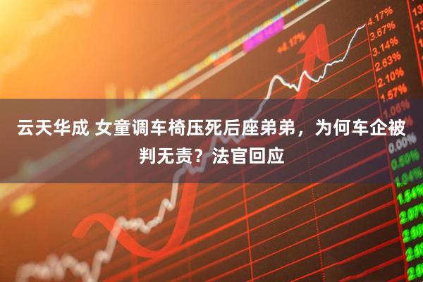 云天华成 女童调车椅压死后座弟弟，为何车企被判无责？法官回应